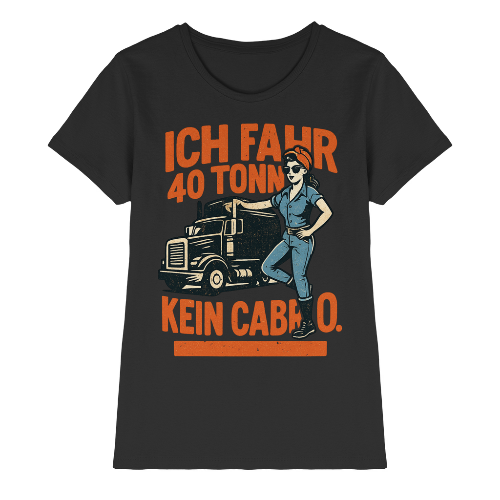 Ich fahr 40 Tonner - kein Cabrio - Ladies Premium Shirt