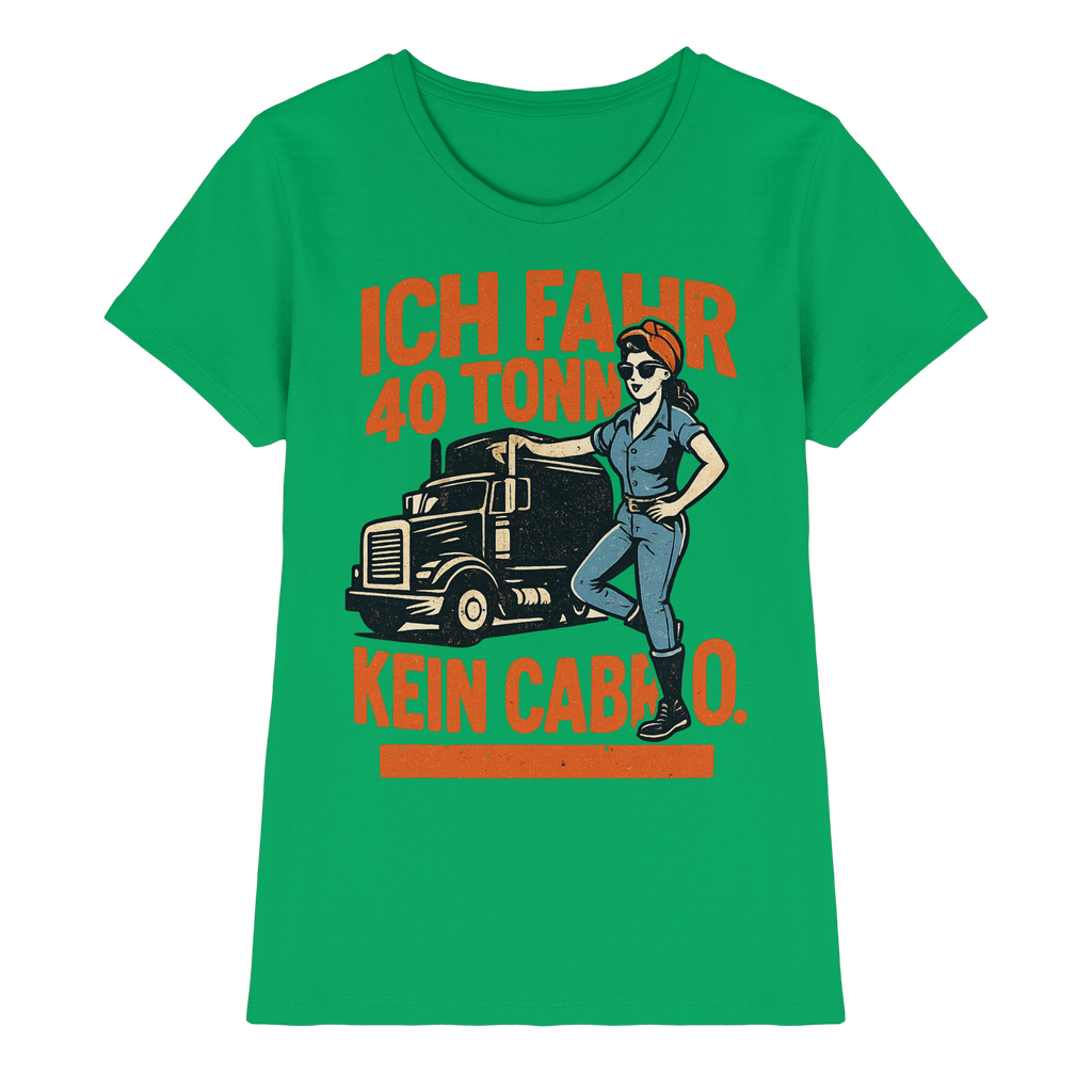 Ich fahr 40 Tonner - kein Cabrio - Ladies Premium Shirt