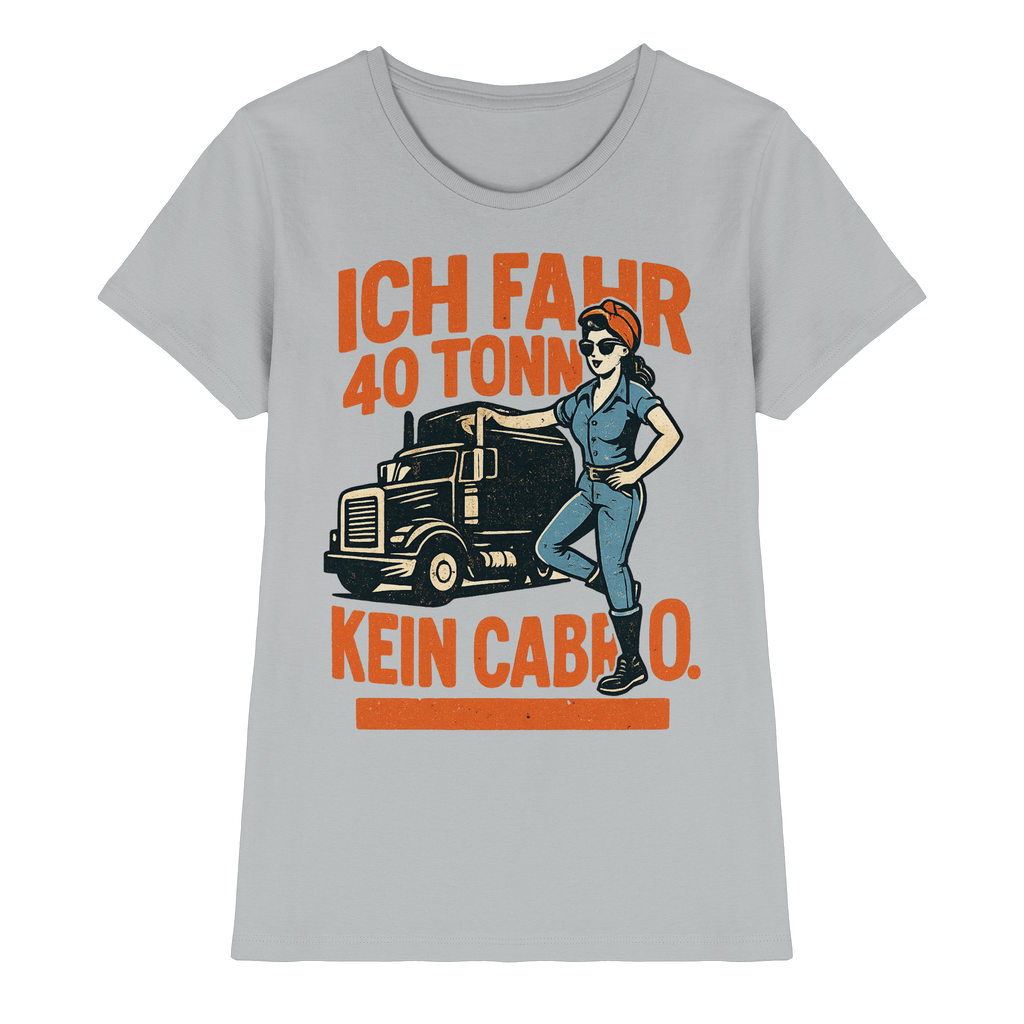 Ich fahr 40 Tonner - kein Cabrio - Ladies Premium Shirt