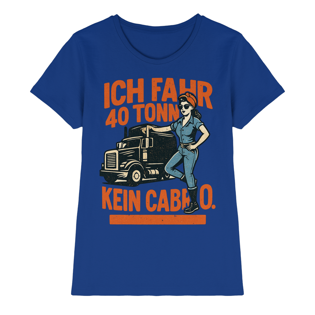 Ich fahr 40 Tonner - kein Cabrio - Ladies Premium Shirt