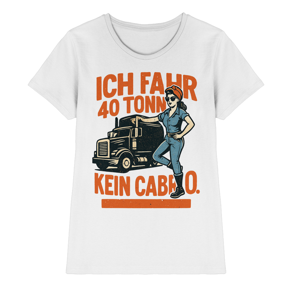 Ich fahr 40 Tonner - kein Cabrio - Ladies Premium Shirt