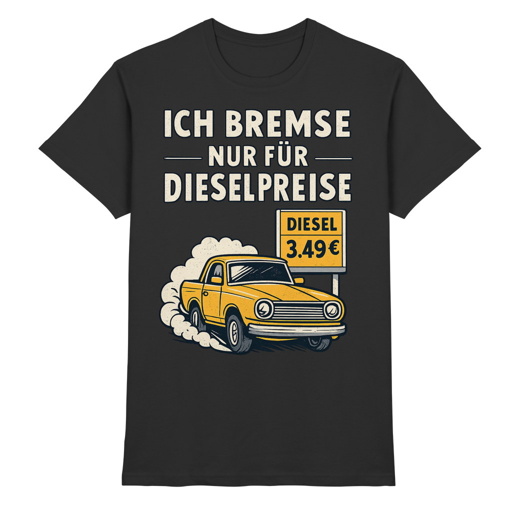 Ich bremse nur für Dieselpreise - Premium Shirt