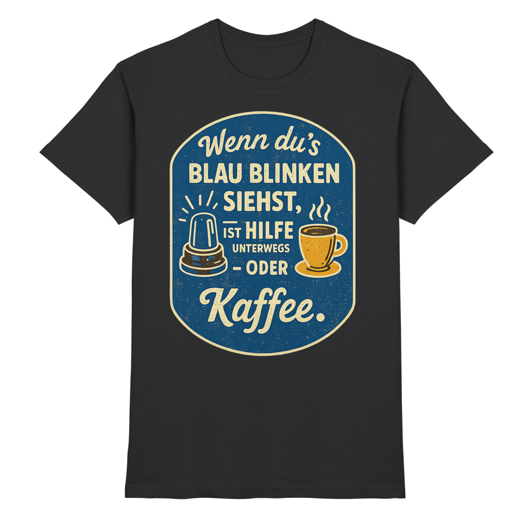 Wenn du's blau blinken siehst, ist Hilfe unterwegs - oder Kaffee - Premium Shirt