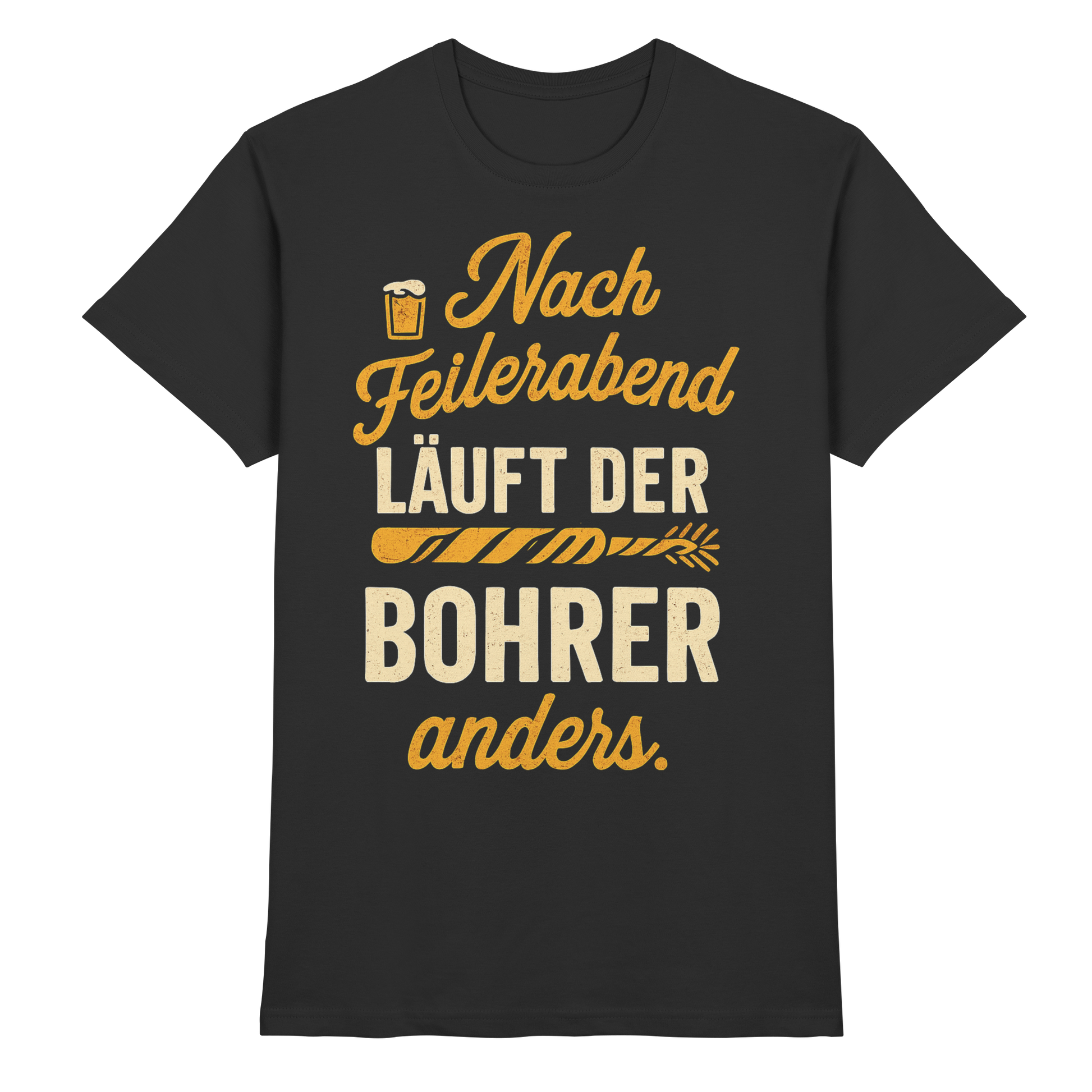 Nach Feierabend läuft der Bohrer anders - Premium Shirt