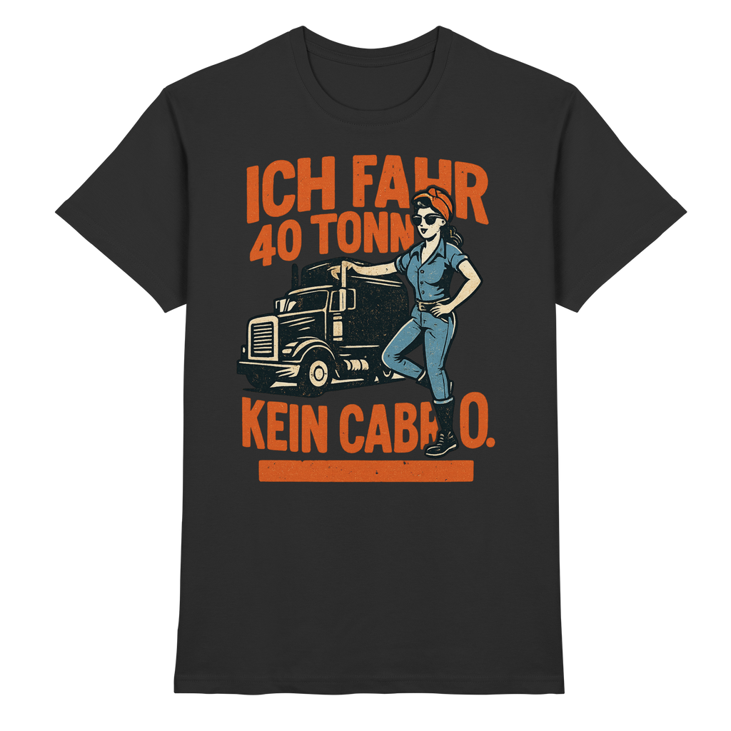 Ich fahr 40 Tonner - kein Cabrio - Premium Shirt