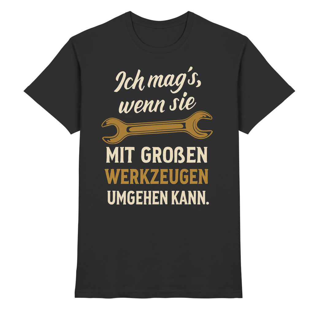 Ich mag's, wenn sie mit großen Werkzeugen umgehen kann - Premium Shirt