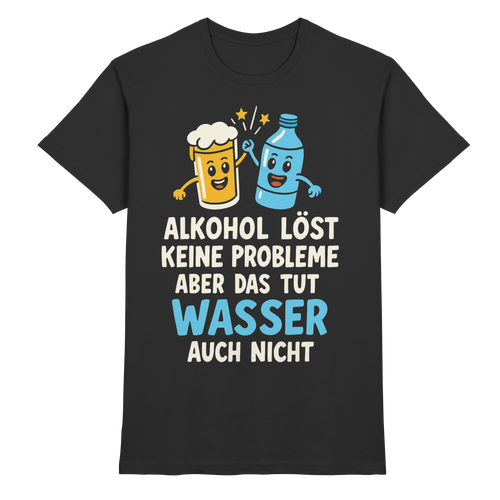 Alkohol löst keine Probleme aber Wasser auch nicht - Premium Shirt