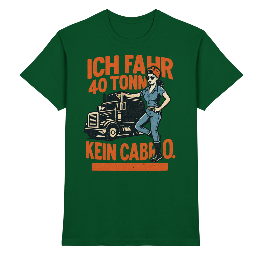 Ich fahr 40 Tonner - kein Cabrio - Premium Shirt