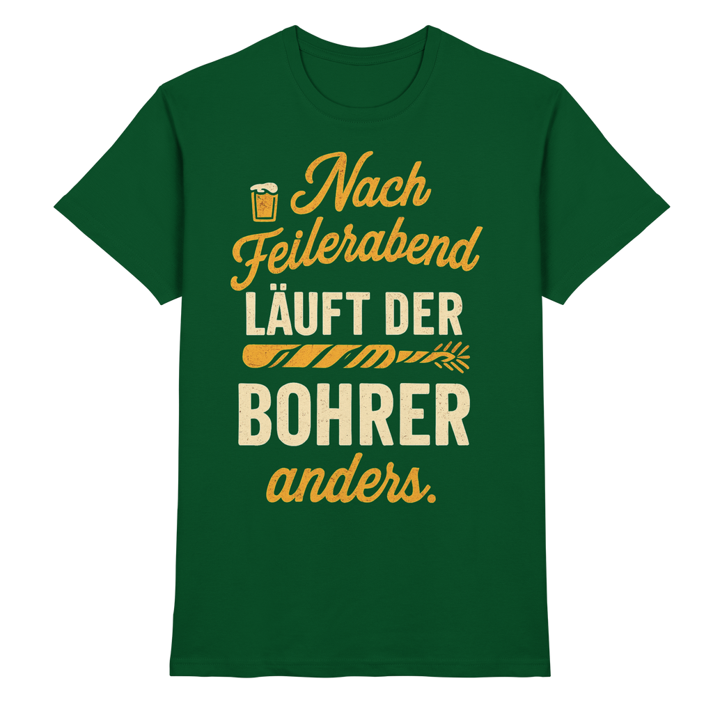 Nach Feierabend läuft der Bohrer anders - Premium Shirt