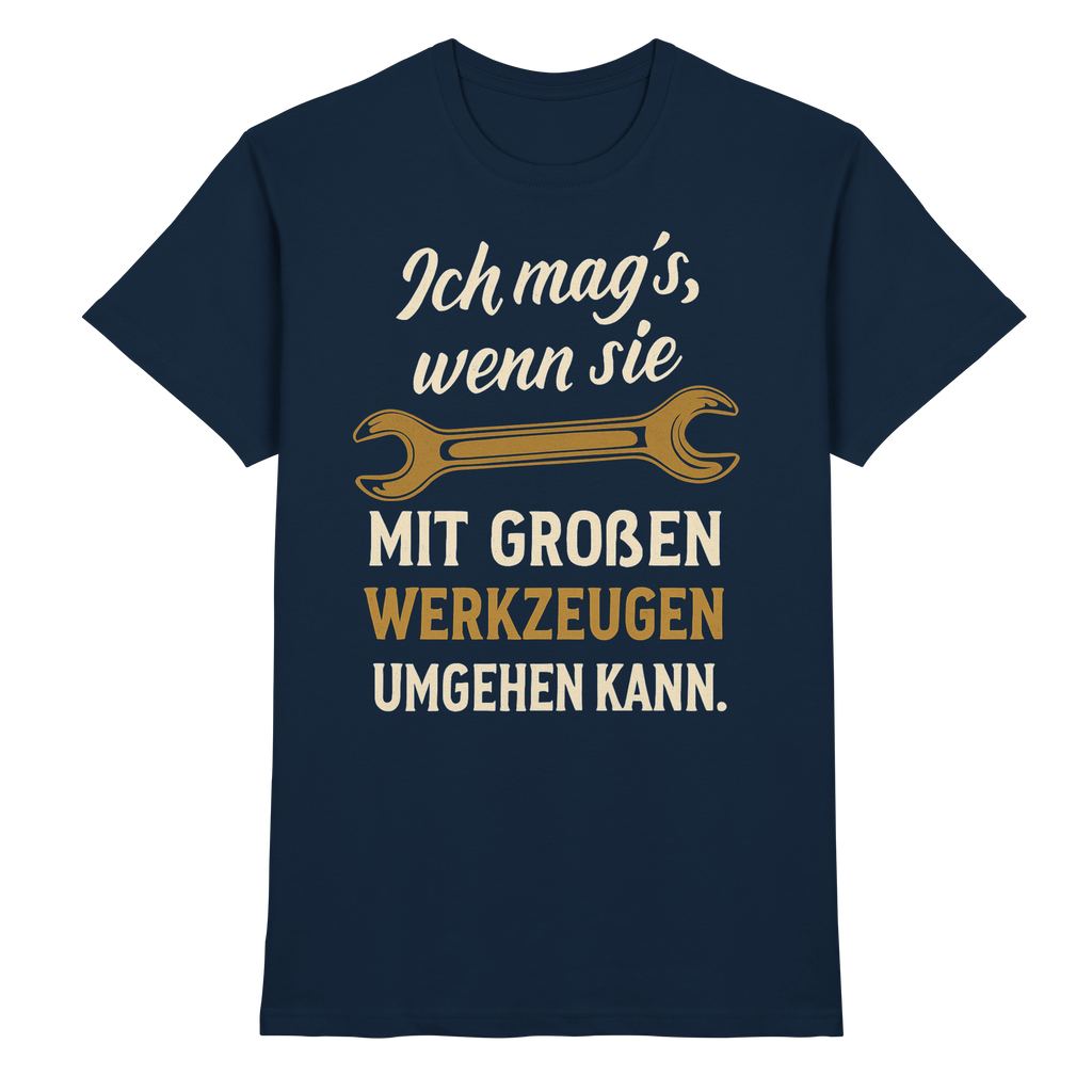 Ich mag's, wenn sie mit großen Werkzeugen umgehen kann - Premium Shirt