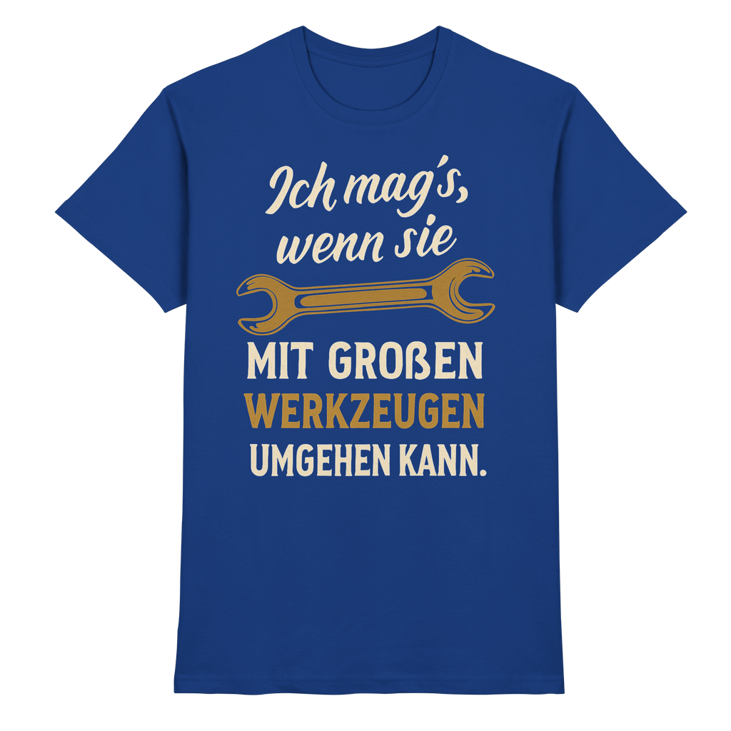 Ich mag's, wenn sie mit großen Werkzeugen umgehen kann - Premium Shirt
