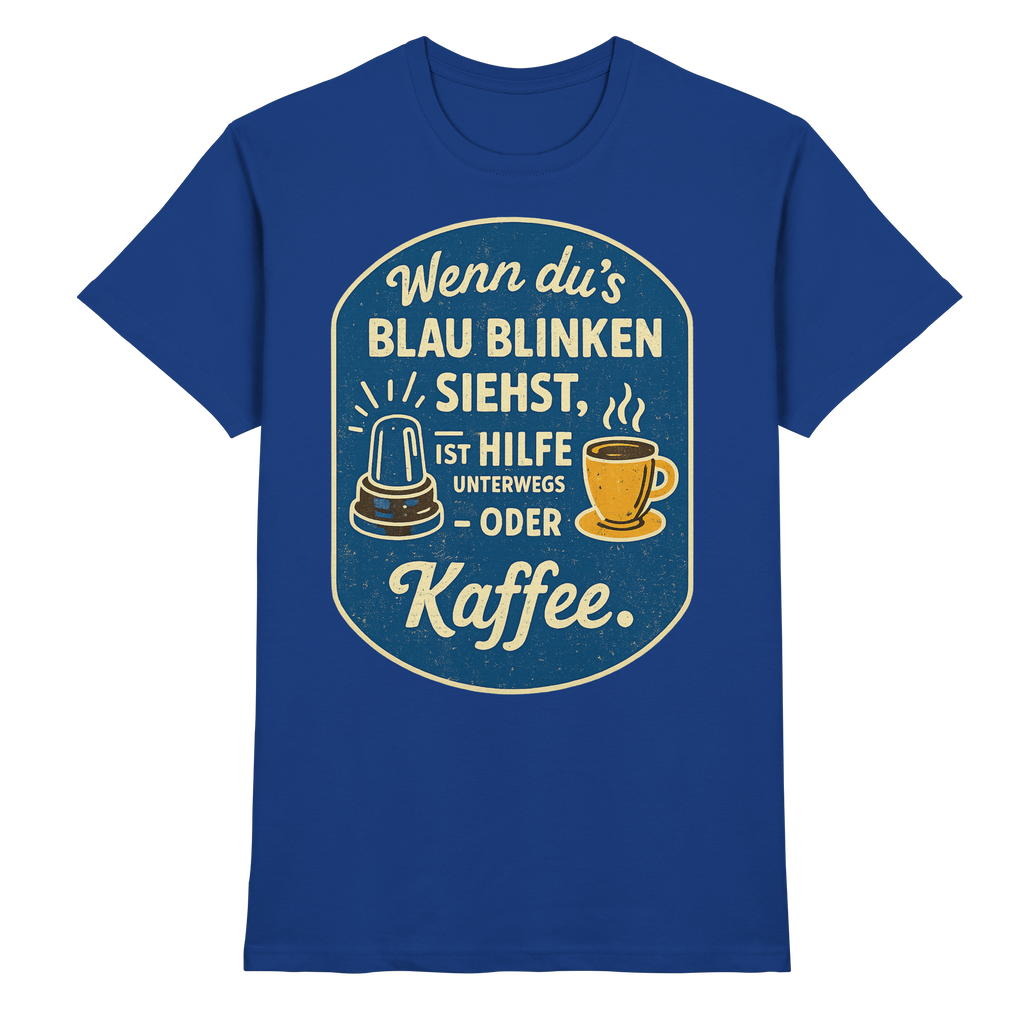 Wenn du's blau blinken siehst, ist Hilfe unterwegs - oder Kaffee - Premium Shirt