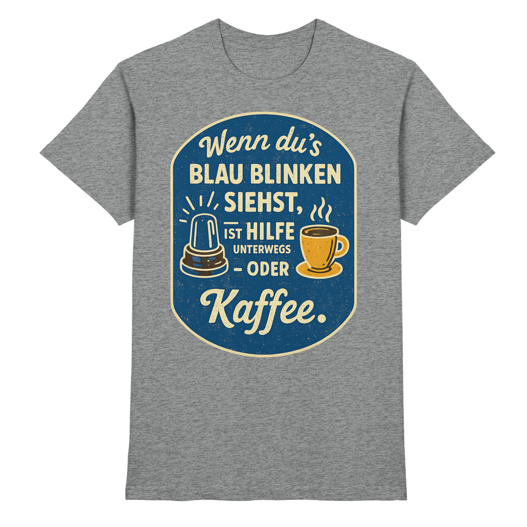 Wenn du's blau blinken siehst, ist Hilfe unterwegs - oder Kaffee - Premium Shirt