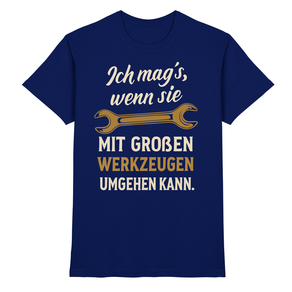 Ich mag's, wenn sie mit großen Werkzeugen umgehen kann - Premium Shirt
