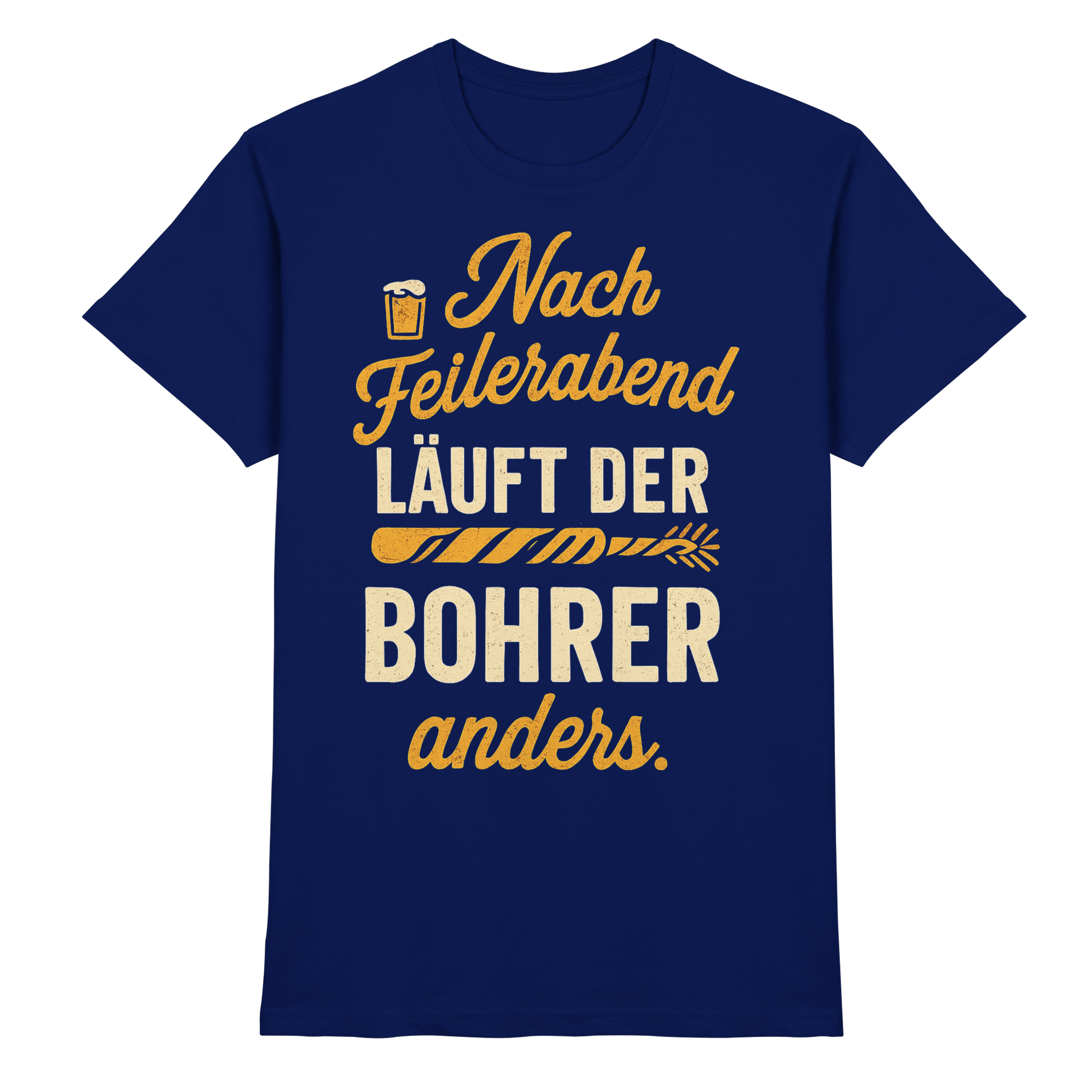Nach Feierabend läuft der Bohrer anders - Premium Shirt